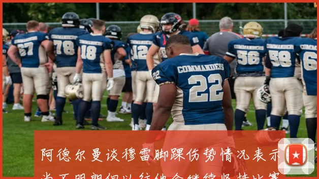 阿德尔曼谈穆雷脚踝伤势情况表示尚不明朗但以往他会继续坚持比赛