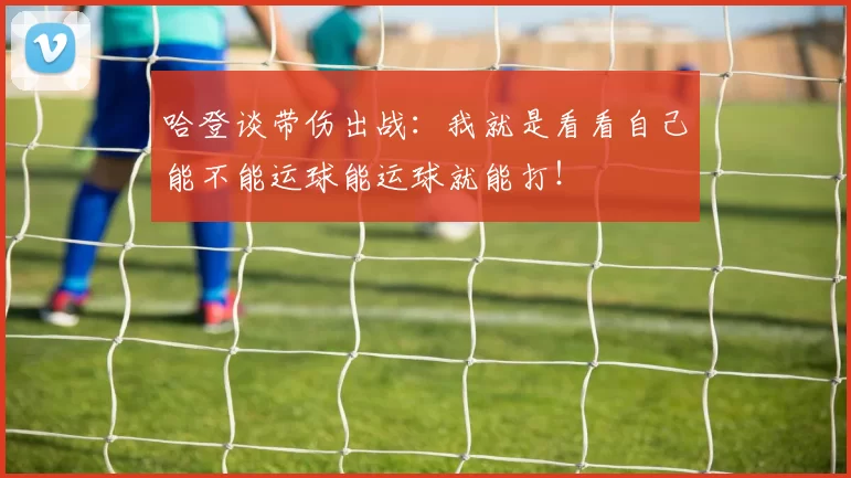 哈登谈带伤出战：我就是看看自己能不能运球能运球就能打！