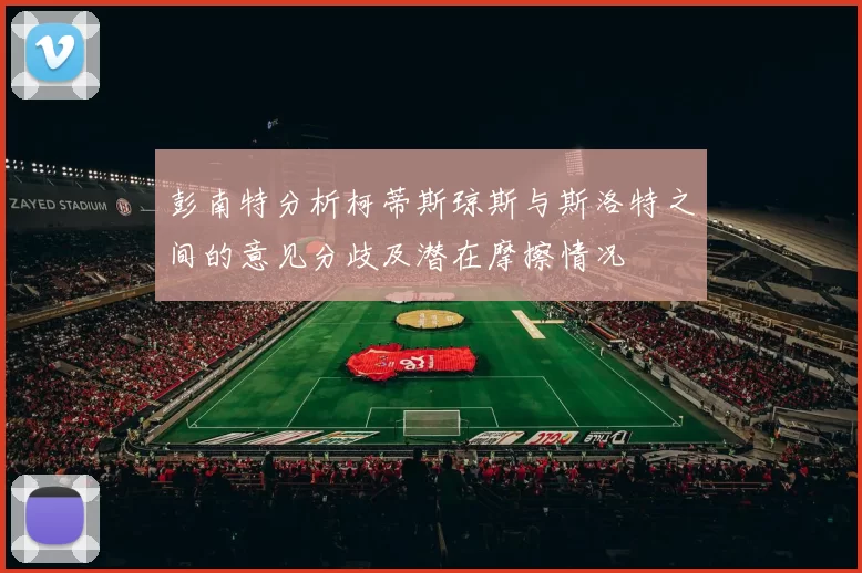 彭南特分析柯蒂斯琼斯与斯洛特之间的意见分歧及潜在摩擦情况